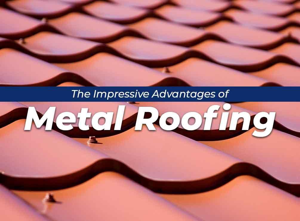 The Impressive Advantages of Metal Roofing